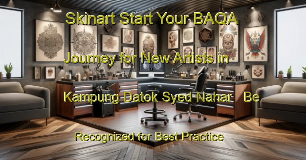 Skinart Start Your BAQA Journey for New Artists in Kampung Datok Syed Nahar - Be Recognized for Best Practice | Body Art Qualification Authority | BAQA-Malaysia