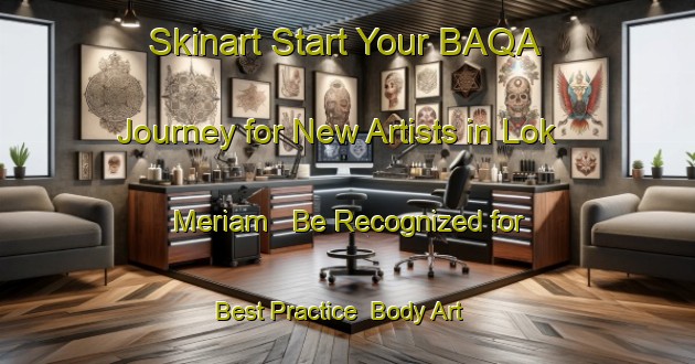 Skinart Start Your BAQA Journey for New Artists in Lok Meriam - Be Recognized for Best Practice | Body Art Qualification Authority | BAQA-Malaysia