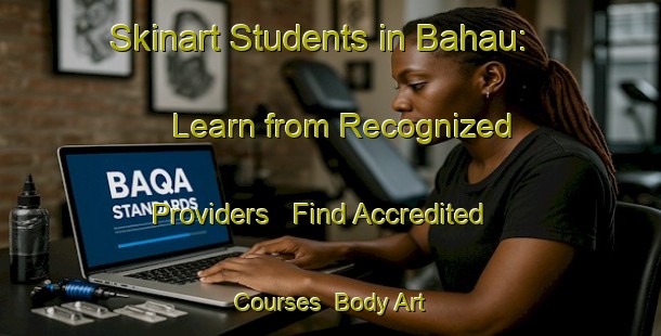 Skinart Students in Bahau: Learn from Recognized Providers - Find Accredited Courses | Body Art Qualification Authority | BAQA-Malaysia