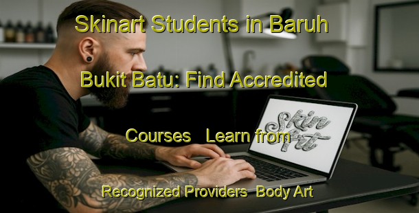 Skinart Students in Baruh Bukit Batu: Find Accredited Courses - Learn from Recognized Providers | Body Art Qualification Authority | BAQA-Malaysia