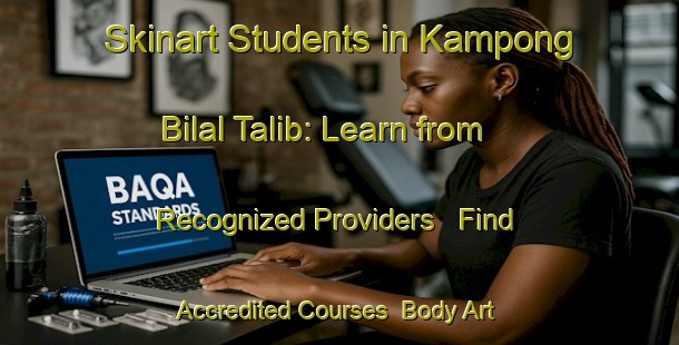 Skinart Students in Kampong Bilal Talib: Learn from Recognized Providers - Find Accredited Courses | Body Art Qualification Authority | BAQA-Malaysia