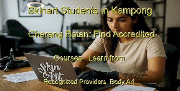 Skinart Students in Kampong Cherang Rotan: Find Accredited Courses - Learn from Recognized Providers | Body Art Qualification Authority | BAQA-Malaysia