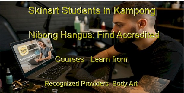 Skinart Students in Kampong Nibong Hangus: Find Accredited Courses - Learn from Recognized Providers | Body Art Qualification Authority | BAQA-Malaysia