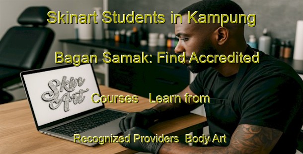 Skinart Students in Kampung Bagan Samak: Find Accredited Courses - Learn from Recognized Providers | Body Art Qualification Authority | BAQA-Malaysia