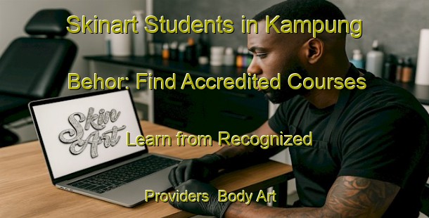Skinart Students in Kampung Behor: Find Accredited Courses - Learn from Recognized Providers | Body Art Qualification Authority | BAQA-Malaysia