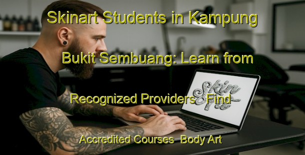 Skinart Students in Kampung Bukit Sembuang: Learn from Recognized Providers - Find Accredited Courses | Body Art Qualification Authority | BAQA-Malaysia