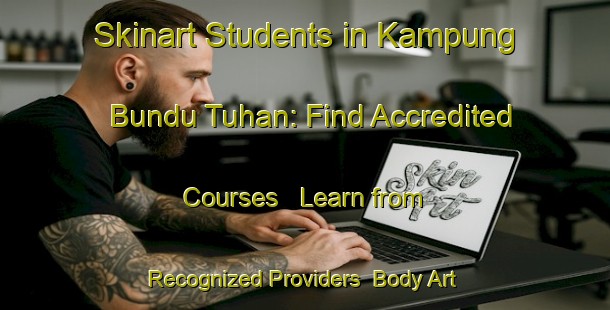 Skinart Students in Kampung Bundu Tuhan: Find Accredited Courses - Learn from Recognized Providers | Body Art Qualification Authority | BAQA-Malaysia