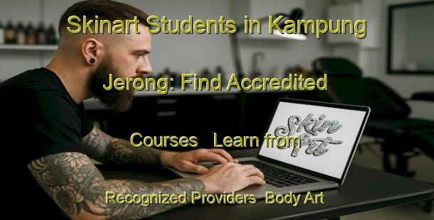 Skinart Students in Kampung Jerong: Find Accredited Courses - Learn from Recognized Providers | Body Art Qualification Authority | BAQA-Malaysia