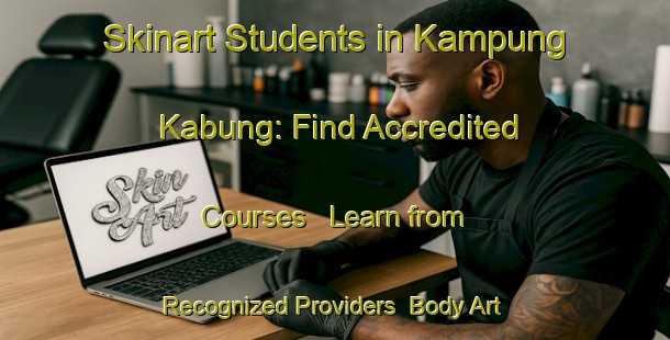 Skinart Students in Kampung Kabung: Find Accredited Courses - Learn from Recognized Providers | Body Art Qualification Authority | BAQA-Malaysia