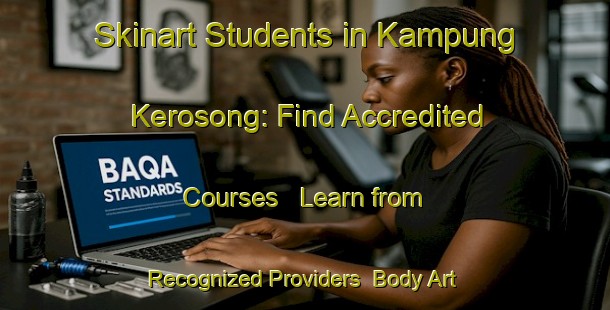 Skinart Students in Kampung Kerosong: Find Accredited Courses - Learn from Recognized Providers | Body Art Qualification Authority | BAQA-Malaysia