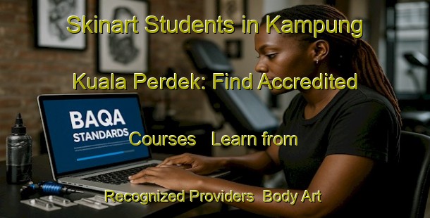 Skinart Students in Kampung Kuala Perdek: Find Accredited Courses - Learn from Recognized Providers | Body Art Qualification Authority | BAQA-Malaysia