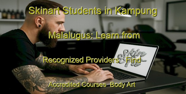Skinart Students in Kampung Malalugus: Learn from Recognized Providers - Find Accredited Courses | Body Art Qualification Authority | BAQA-Malaysia