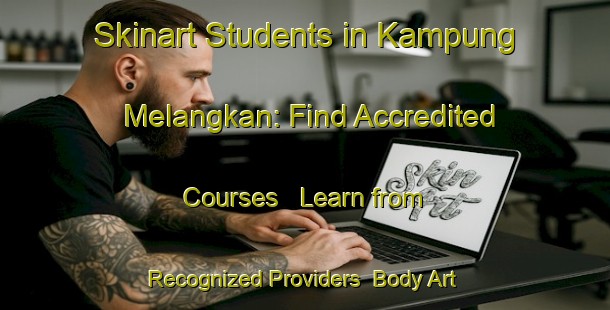 Skinart Students in Kampung Melangkan: Find Accredited Courses - Learn from Recognized Providers | Body Art Qualification Authority | BAQA-Malaysia