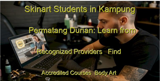 Skinart Students in Kampung Permatang Durian: Learn from Recognized Providers - Find Accredited Courses | Body Art Qualification Authority | BAQA-Malaysia