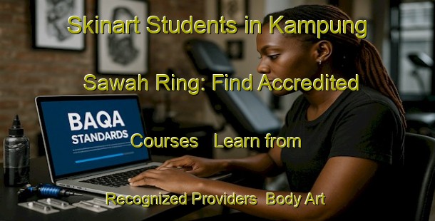 Skinart Students in Kampung Sawah Ring: Find Accredited Courses - Learn from Recognized Providers | Body Art Qualification Authority | BAQA-Malaysia