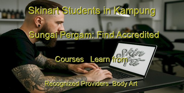 Skinart Students in Kampung Sungai Pergam: Find Accredited Courses - Learn from Recognized Providers | Body Art Qualification Authority | BAQA-Malaysia