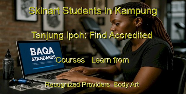 Skinart Students in Kampung Tanjung Ipoh: Find Accredited Courses - Learn from Recognized Providers | Body Art Qualification Authority | BAQA-Malaysia