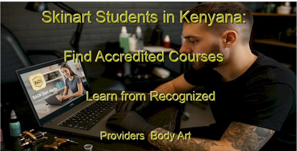 Skinart Students in Kenyana: Find Accredited Courses - Learn from Recognized Providers | Body Art Qualification Authority | BAQA-Malaysia