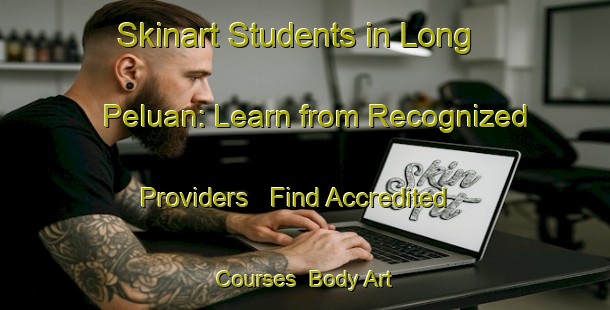 Skinart Students in Long Peluan: Learn from Recognized Providers - Find Accredited Courses | Body Art Qualification Authority | BAQA-Malaysia