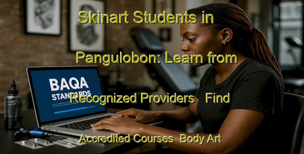 Skinart Students in Pangulobon: Learn from Recognized Providers - Find Accredited Courses | Body Art Qualification Authority | BAQA-Malaysia