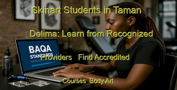Skinart Students in Taman Delima: Learn from Recognized Providers - Find Accredited Courses | Body Art Qualification Authority | BAQA-Malaysia