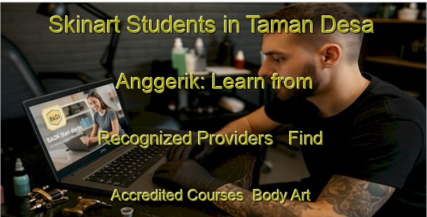 Skinart Students in Taman Desa Anggerik: Learn from Recognized Providers - Find Accredited Courses | Body Art Qualification Authority | BAQA-Malaysia