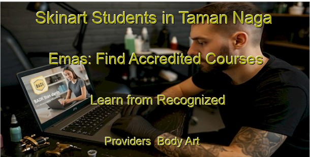 Skinart Students in Taman Naga Emas: Find Accredited Courses - Learn from Recognized Providers | Body Art Qualification Authority | BAQA-Malaysia