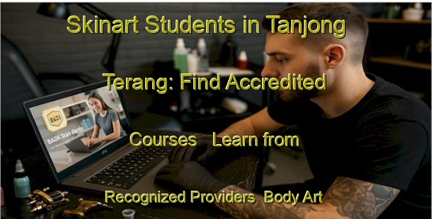 Skinart Students in Tanjong Terang: Find Accredited Courses - Learn from Recognized Providers | Body Art Qualification Authority | BAQA-Malaysia