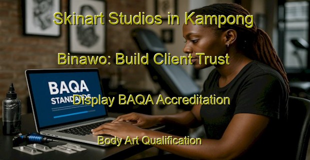 Skinart Studios in Kampong Binawo: Build Client Trust - Display BAQA Accreditation | Body Art Qualification Authority | BAQA-Malaysia