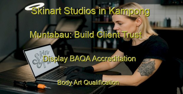 Skinart Studios in Kampong Muntabau: Build Client Trust - Display BAQA Accreditation | Body Art Qualification Authority | BAQA-Malaysia