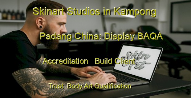 Skinart Studios in Kampong Padang China: Display BAQA Accreditation - Build Client Trust | Body Art Qualification Authority | BAQA-Malaysia