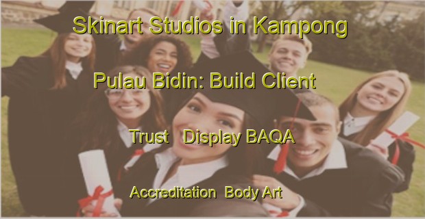 Skinart Studios in Kampong Pulau Bidin: Build Client Trust - Display BAQA Accreditation | Body Art Qualification Authority | BAQA-Malaysia