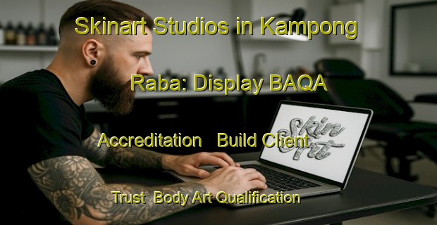 Skinart Studios in Kampong Raba: Display BAQA Accreditation - Build Client Trust | Body Art Qualification Authority | BAQA-Malaysia