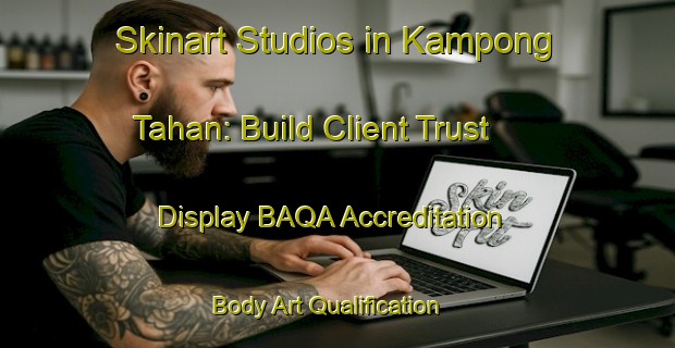 Skinart Studios in Kampong Tahan: Build Client Trust - Display BAQA Accreditation | Body Art Qualification Authority | BAQA-Malaysia
