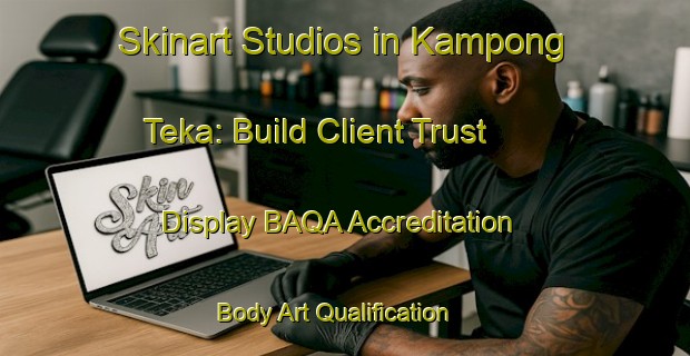 Skinart Studios in Kampong Teka: Build Client Trust - Display BAQA Accreditation | Body Art Qualification Authority | BAQA-Malaysia