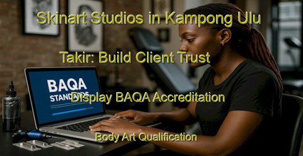 Skinart Studios in Kampong Ulu Takir: Build Client Trust - Display BAQA Accreditation | Body Art Qualification Authority | BAQA-Malaysia