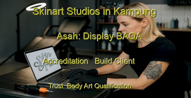 Skinart Studios in Kampung Asah: Display BAQA Accreditation - Build Client Trust | Body Art Qualification Authority | BAQA-Malaysia