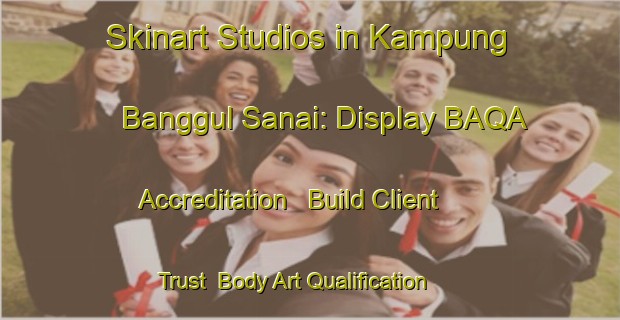 Skinart Studios in Kampung Banggul Sanai: Display BAQA Accreditation - Build Client Trust | Body Art Qualification Authority | BAQA-Malaysia