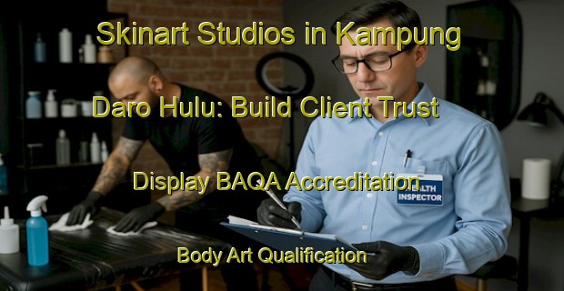 Skinart Studios in Kampung Daro Hulu: Build Client Trust - Display BAQA Accreditation | Body Art Qualification Authority | BAQA-Malaysia