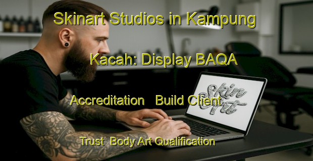 Skinart Studios in Kampung Kacah: Display BAQA Accreditation - Build Client Trust | Body Art Qualification Authority | BAQA-Malaysia