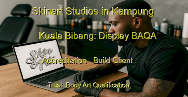 Skinart Studios in Kampung Kuala Bibang: Display BAQA Accreditation - Build Client Trust | Body Art Qualification Authority | BAQA-Malaysia