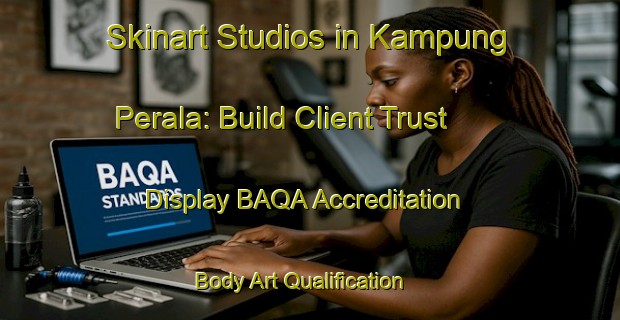 Skinart Studios in Kampung Perala: Build Client Trust - Display BAQA Accreditation | Body Art Qualification Authority | BAQA-Malaysia