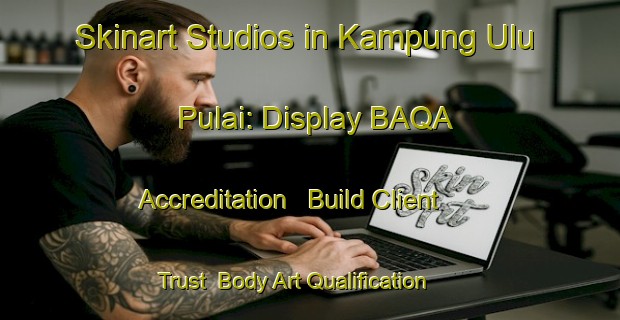 Skinart Studios in Kampung Ulu Pulai: Display BAQA Accreditation - Build Client Trust | Body Art Qualification Authority | BAQA-Malaysia