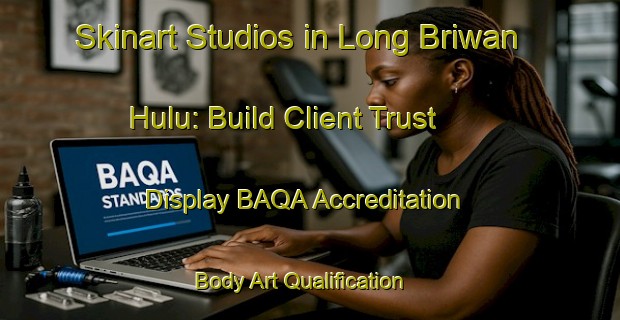 Skinart Studios in Long Briwan Hulu: Build Client Trust - Display BAQA Accreditation | Body Art Qualification Authority | BAQA-Malaysia