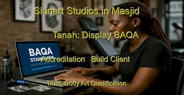 Skinart Studios in Masjid Tanah: Display BAQA Accreditation - Build Client Trust | Body Art Qualification Authority | BAQA-Malaysia