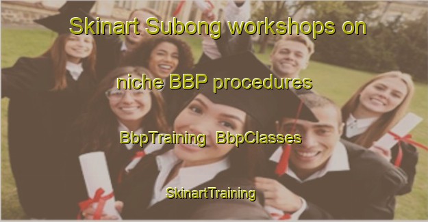Skinart Subong workshops on niche BBP procedures | BbpTraining | BbpClasses | SkinartTraining-Malaysia