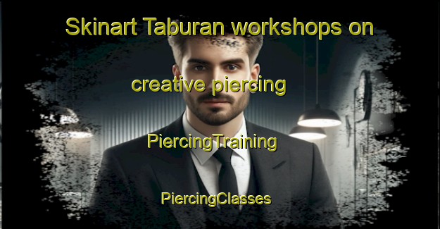 Skinart Taburan workshops on creative piercing | PiercingTraining | PiercingClasses | SkinartTraining-Malaysia