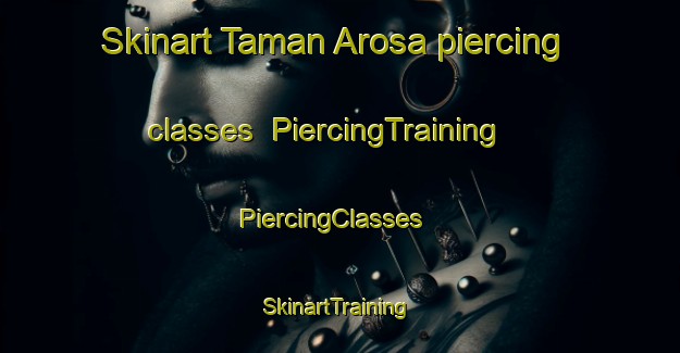 Skinart Taman Arosa piercing classes | PiercingTraining | PiercingClasses | SkinartTraining-Malaysia