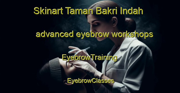 Skinart Taman Bakri Indah advanced eyebrow workshops | EyebrowTraining | EyebrowClasses | SkinartTraining-Malaysia
