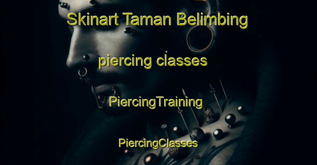 Skinart Taman Belimbing piercing classes | #PiercingTraining #PiercingClasses #SkinartTraining-Malaysia